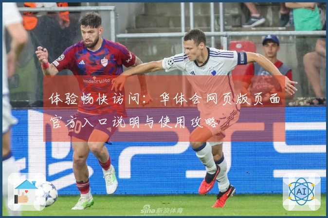 体验畅快访问:华体会网页版页面官方入口说明与使用攻略