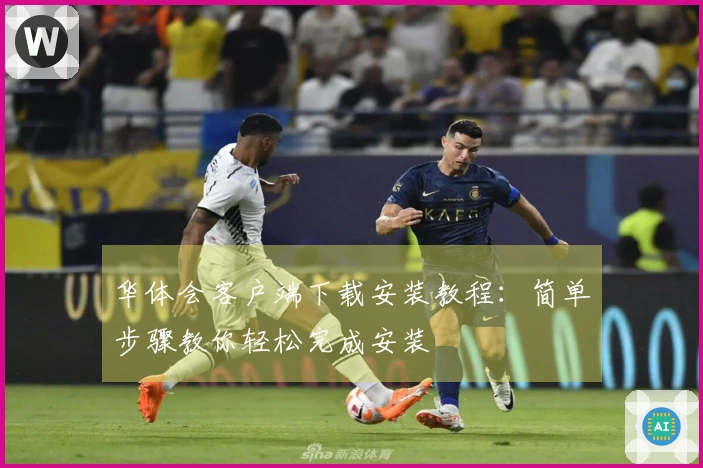 华体会客户端下载安装教程:简单步骤教你轻松完成安装